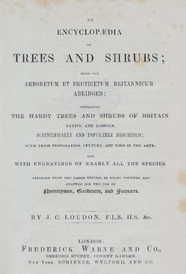 8845
<br/>
An Encyclopaedia of trees and shrubs; being the arboretum et frulicetum britannicum abridged: containing the
hardy trees and shrubs of Britain native and foreign, scientifically and popularly described; with their propagation, culture and uses in the arts; and with engravings of nearly all the species.
<br/>
<em></em>